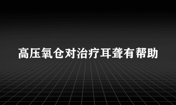 高压氧仓对治疗耳聋有帮助