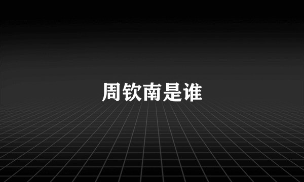 周钦南是谁