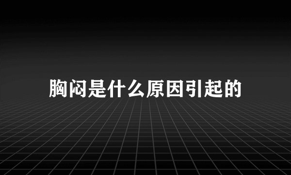 胸闷是什么原因引起的