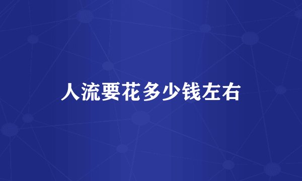 人流要花多少钱左右