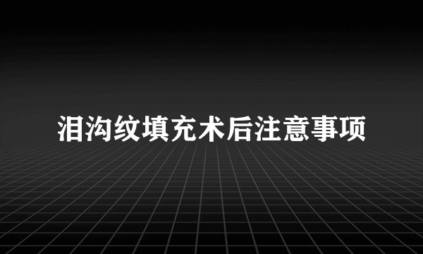 泪沟纹填充术后注意事项