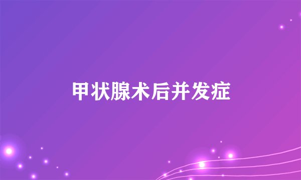 甲状腺术后并发症