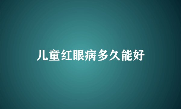 儿童红眼病多久能好