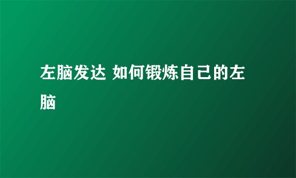 左脑发达 如何锻炼自己的左脑