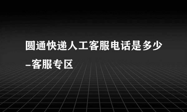 圆通快递人工客服电话是多少-客服专区