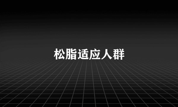松脂适应人群