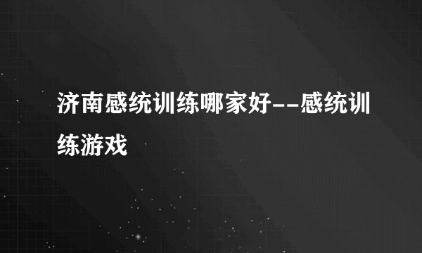 济南感统训练哪家好--感统训练游戏