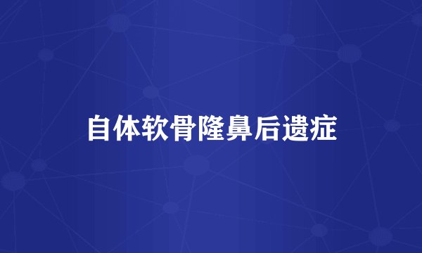 自体软骨隆鼻后遗症