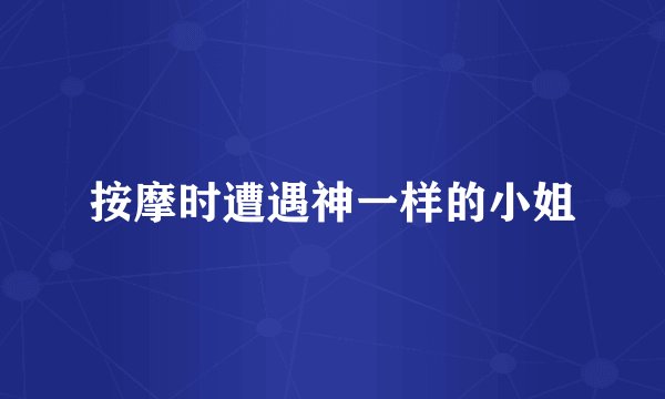 按摩时遭遇神一样的小姐