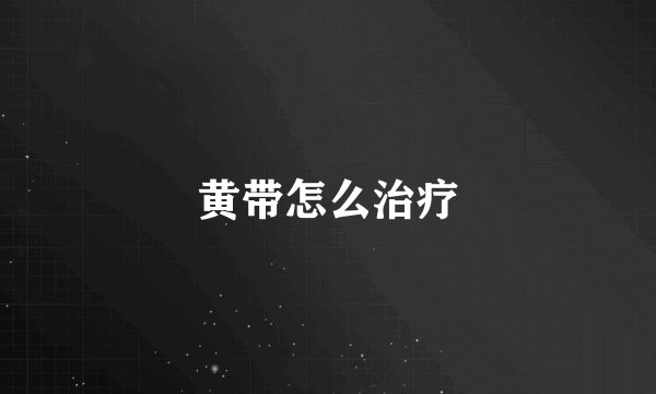 黄带怎么治疗
