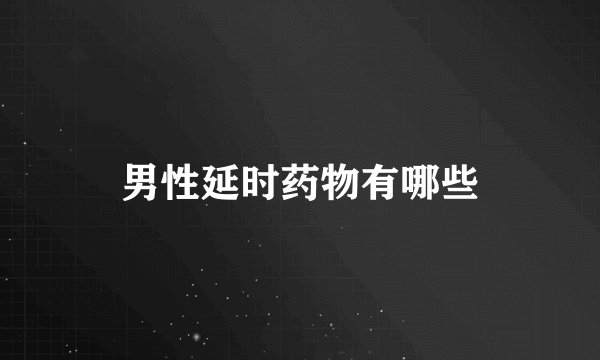 男性延时药物有哪些