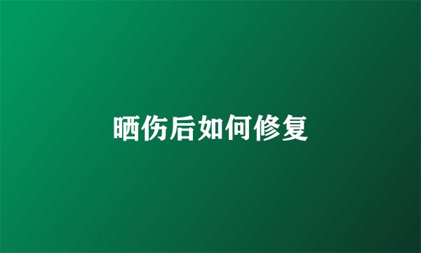 晒伤后如何修复