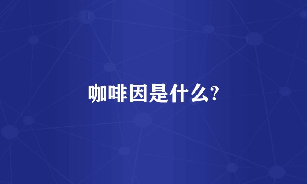 咖啡因是什么?