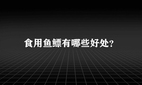 食用鱼鳔有哪些好处？