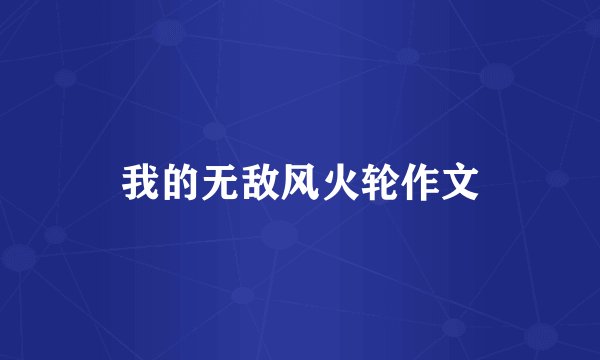 我的无敌风火轮作文