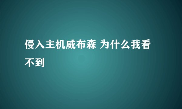 侵入主机威布森 为什么我看不到