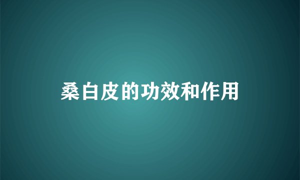 桑白皮的功效和作用