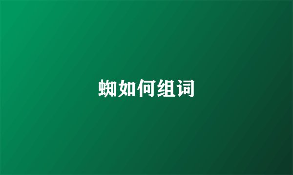 蜘如何组词