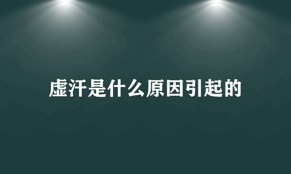 虚汗是什么原因引起的