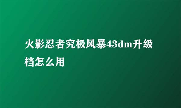 火影忍者究极风暴43dm升级档怎么用
