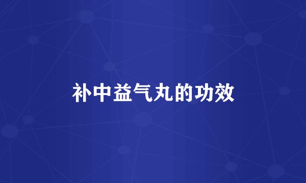补中益气丸的功效