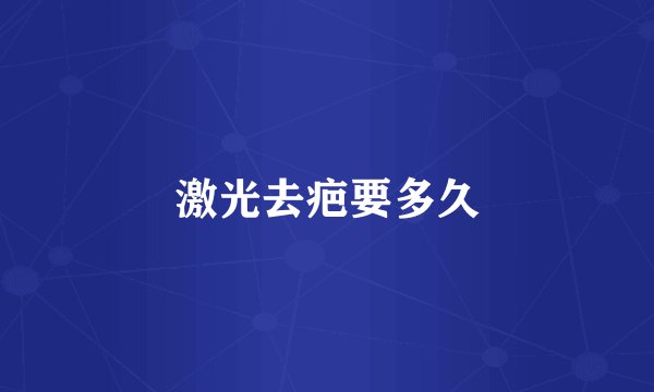 激光去疤要多久