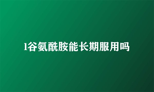 l谷氨酰胺能长期服用吗