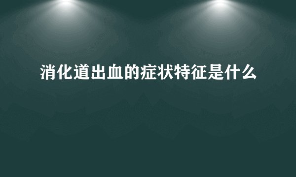 消化道出血的症状特征是什么