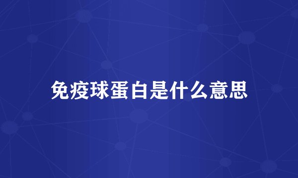 免疫球蛋白是什么意思