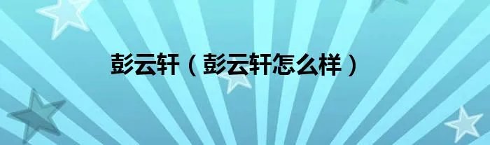 彭云轩（彭云轩怎么样）