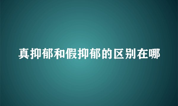 真抑郁和假抑郁的区别在哪