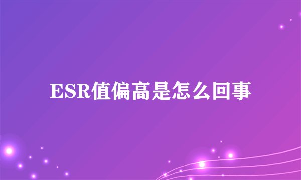 ESR值偏高是怎么回事