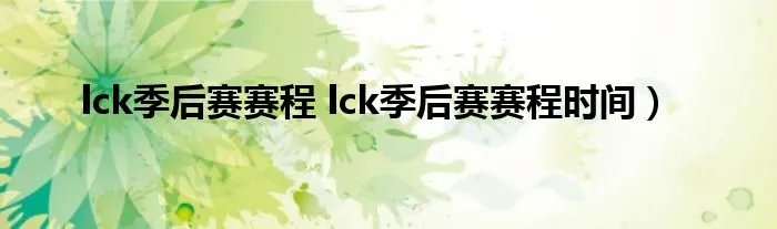 lck季后赛赛程 lck季后赛赛程时间)