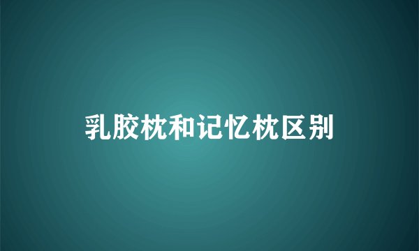 乳胶枕和记忆枕区别