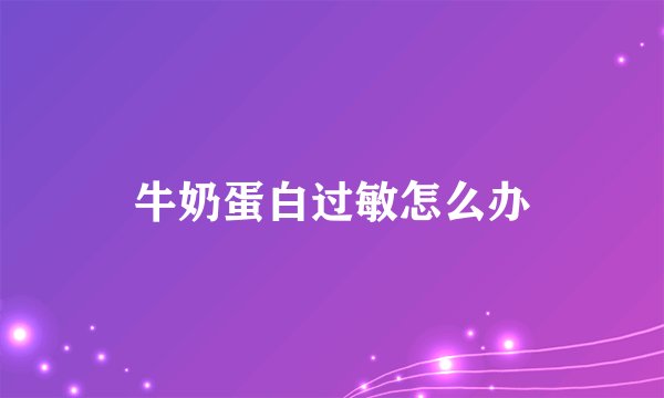 牛奶蛋白过敏怎么办