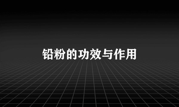 铅粉的功效与作用