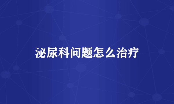泌尿科问题怎么治疗