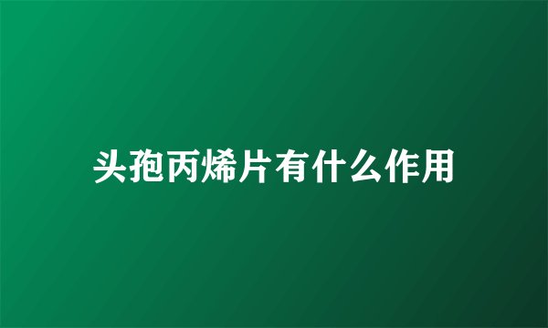 头孢丙烯片有什么作用