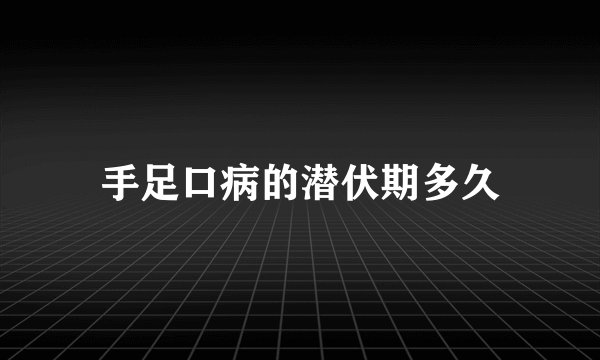 手足口病的潜伏期多久