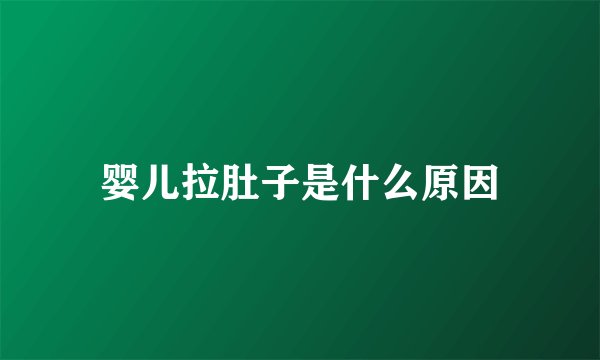 婴儿拉肚子是什么原因