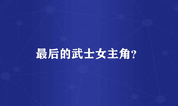 最后的武士女主角？
