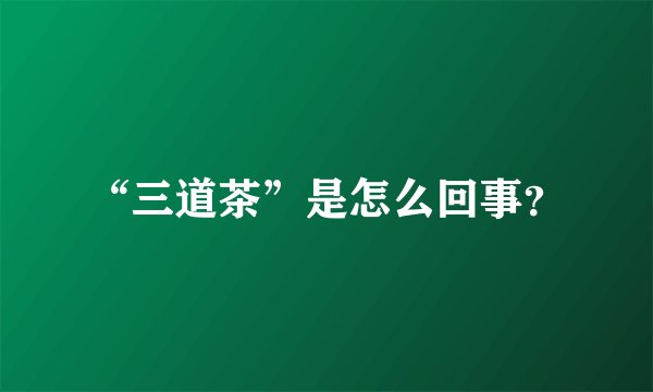 “三道茶”是怎么回事?