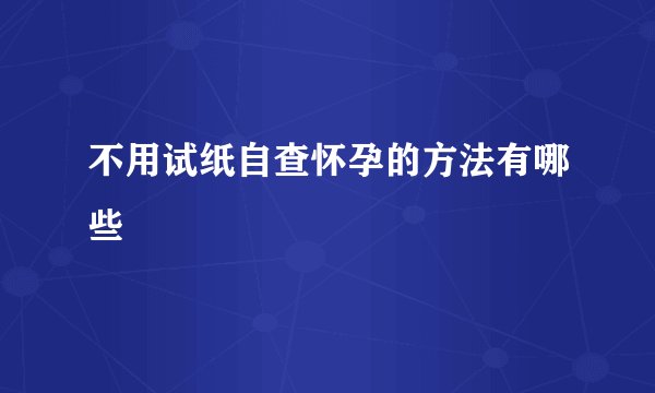 不用试纸自查怀孕的方法有哪些