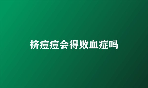 挤痘痘会得败血症吗