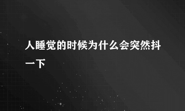 人睡觉的时候为什么会突然抖一下