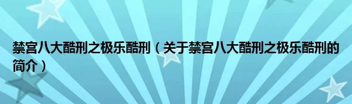禁宫八大酷刑之极乐酷刑（关于禁宫八大酷刑之极乐酷刑的简介）