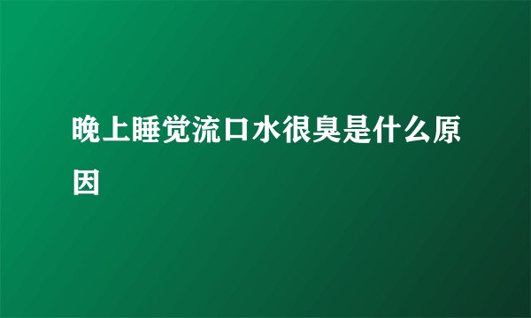 晚上睡觉流口水很臭是什么原因