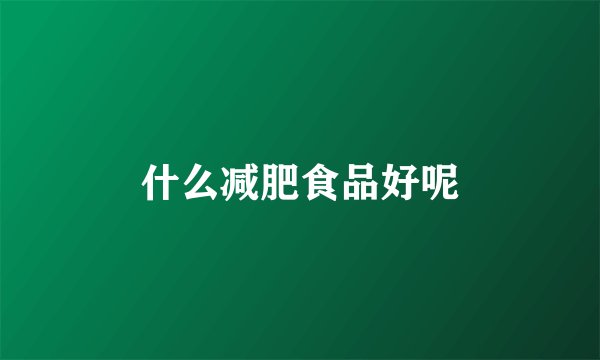 什么减肥食品好呢