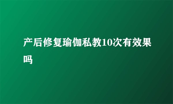 产后修复瑜伽私教10次有效果吗