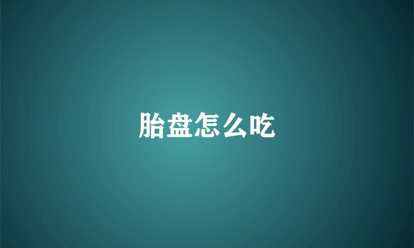 胎盘怎么吃